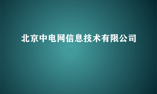 北京中电网信息技术有限公司