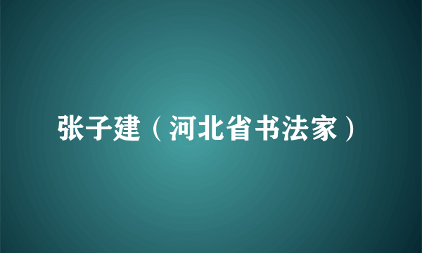 张子建（河北省书法家）