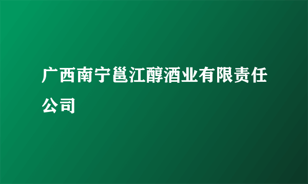 广西南宁邕江醇酒业有限责任公司