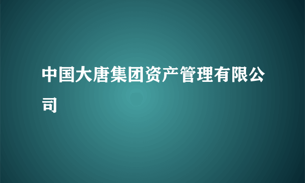 中国大唐集团资产管理有限公司