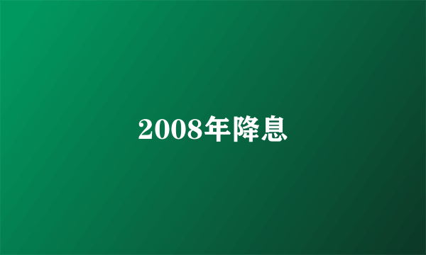 2008年降息