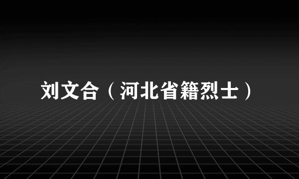 刘文合（河北省籍烈士）