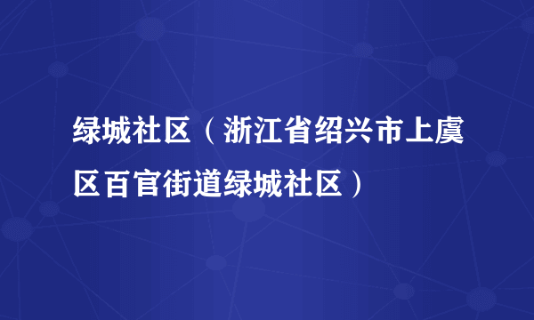 绿城社区（浙江省绍兴市上虞区百官街道绿城社区）