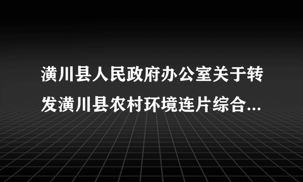 潢川县人民政府办公室关于转发潢川县农村环境连片综合整治实施方案的通知