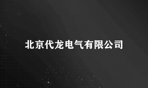 北京代龙电气有限公司