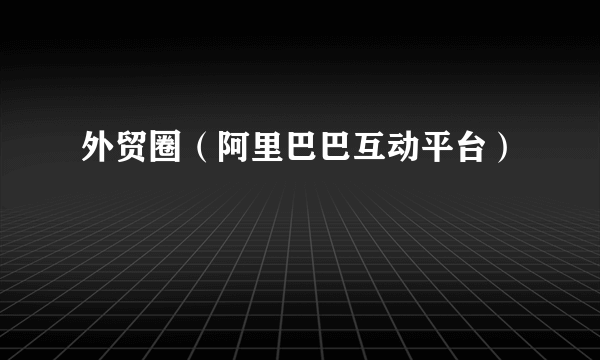 外贸圈（阿里巴巴互动平台）