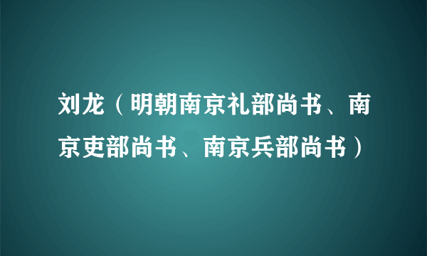 刘龙（明朝南京礼部尚书、南京吏部尚书、南京兵部尚书）