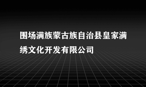 围场满族蒙古族自治县皇家满绣文化开发有限公司