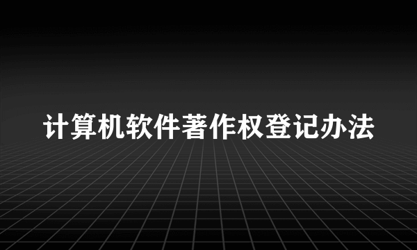 计算机软件著作权登记办法