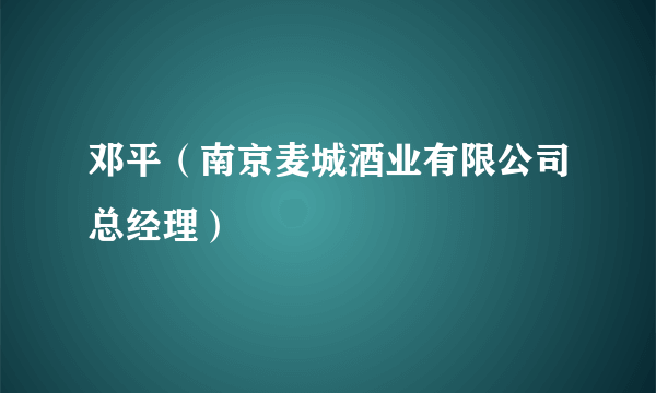 邓平（南京麦城酒业有限公司总经理）