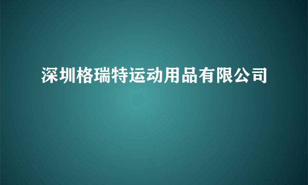 深圳格瑞特运动用品有限公司