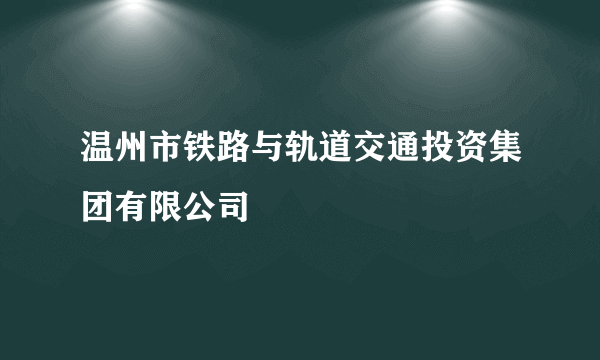 温州市铁路与轨道交通投资集团有限公司