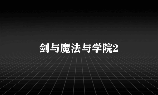 剑与魔法与学院2