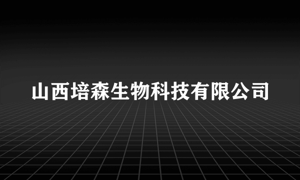 山西培森生物科技有限公司