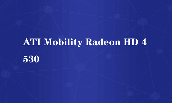 ATI Mobility Radeon HD 4530