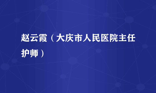 赵云霞（大庆市人民医院主任护师）