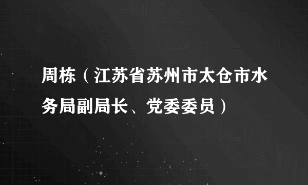 周栋（江苏省苏州市太仓市水务局副局长、党委委员）