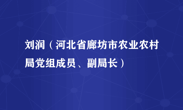 刘润（河北省廊坊市农业农村局党组成员、副局长）