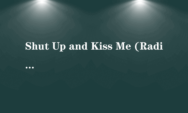 Shut Up and Kiss Me (Radio Edit)