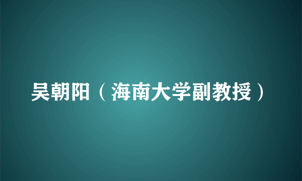 吴朝阳（海南大学副教授）