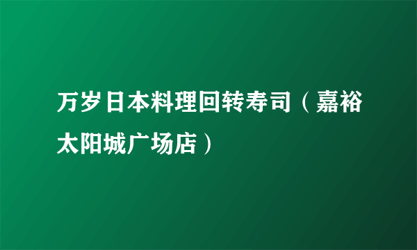 万岁日本料理回转寿司（嘉裕太阳城广场店）