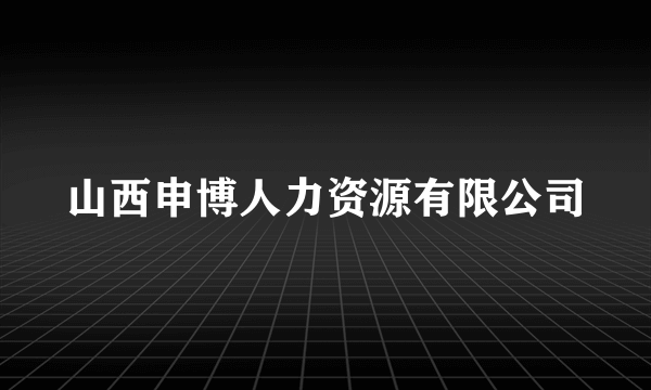 山西申博人力资源有限公司