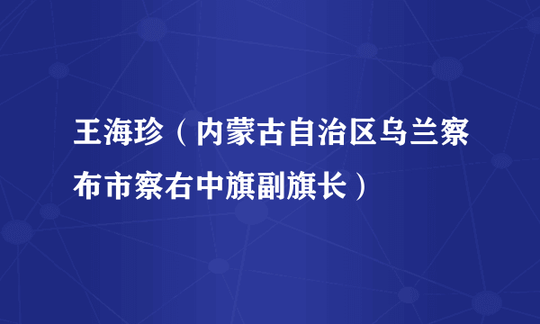 王海珍（内蒙古自治区乌兰察布市察右中旗副旗长）