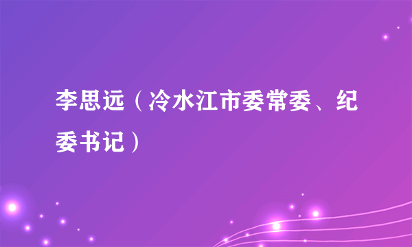 李思远（冷水江市委常委、纪委书记）