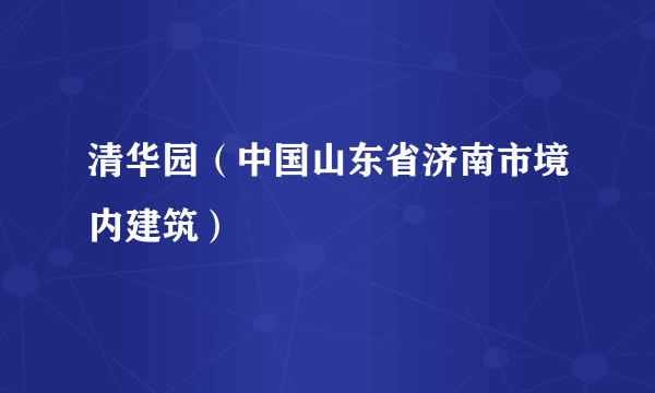 清华园（中国山东省济南市境内建筑）