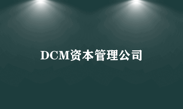 DCM资本管理公司