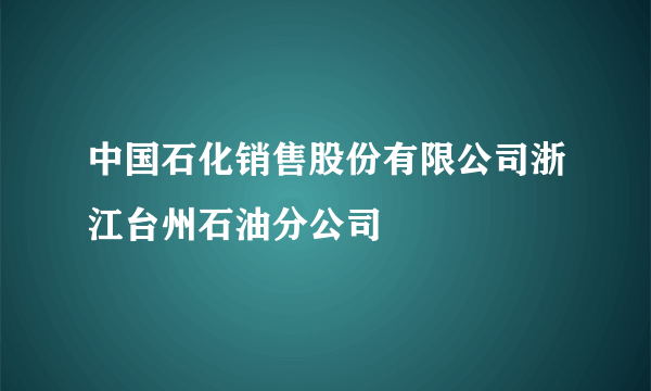 中国石化销售股份有限公司浙江台州石油分公司