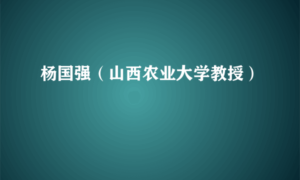 杨国强（山西农业大学教授）