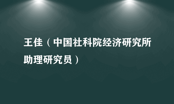 王佳（中国社科院经济研究所助理研究员）