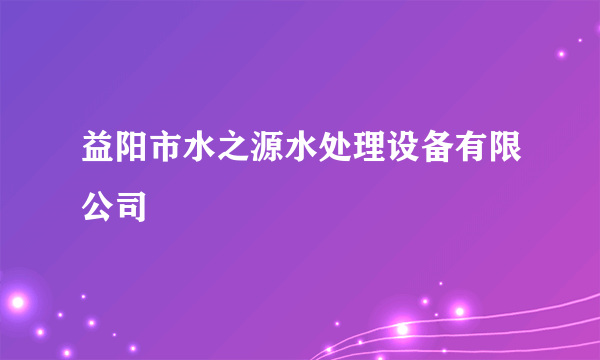 益阳市水之源水处理设备有限公司