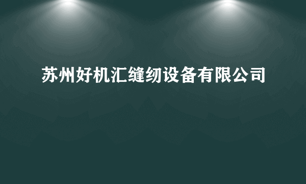 苏州好机汇缝纫设备有限公司