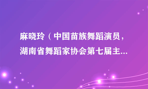 麻晓玲（中国苗族舞蹈演员，湖南省舞蹈家协会第七届主席团副主席）