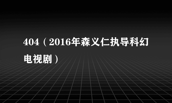 404（2016年森义仁执导科幻电视剧）