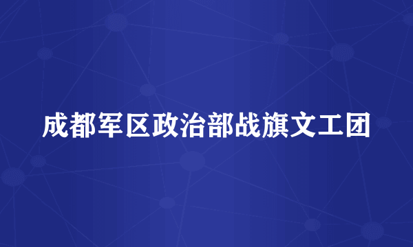 成都军区政治部战旗文工团