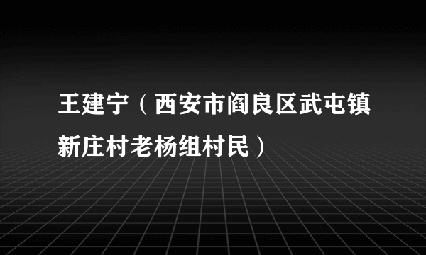 王建宁（西安市阎良区武屯镇新庄村老杨组村民）