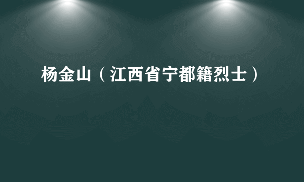 杨金山（江西省宁都籍烈士）