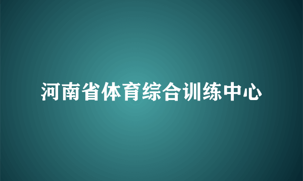 河南省体育综合训练中心