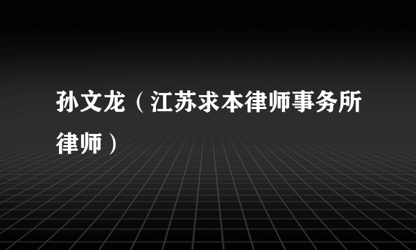 孙文龙（江苏求本律师事务所律师）