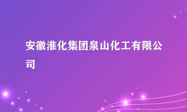 安徽淮化集团泉山化工有限公司