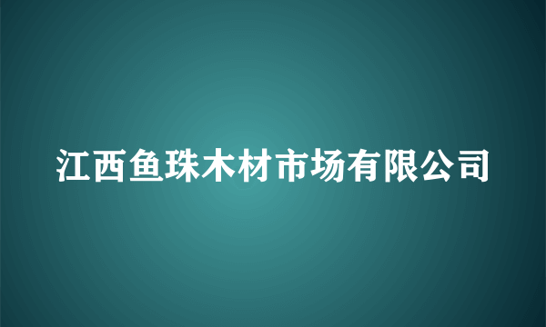 江西鱼珠木材市场有限公司