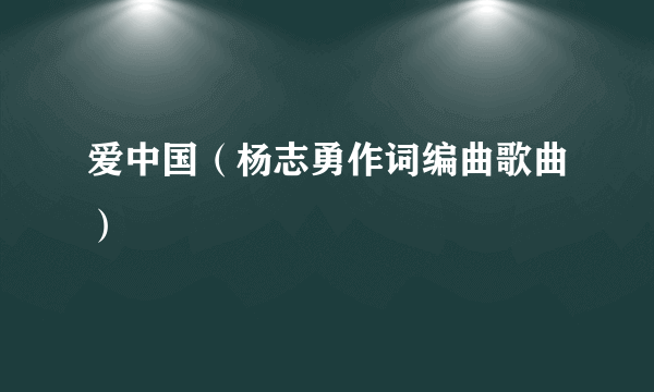 爱中国（杨志勇作词编曲歌曲）