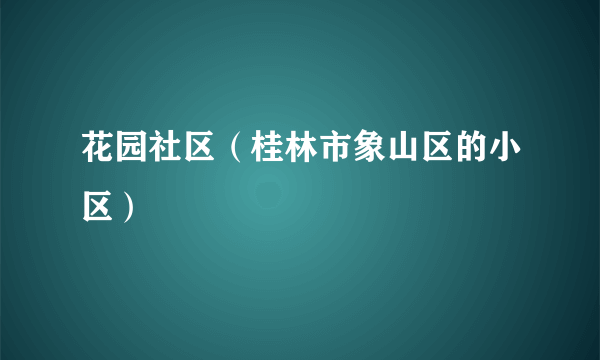 花园社区（桂林市象山区的小区）