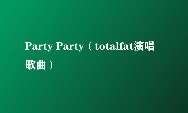 Party Party（totalfat演唱歌曲）