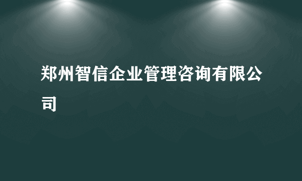 郑州智信企业管理咨询有限公司