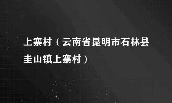 上寨村（云南省昆明市石林县圭山镇上寨村）