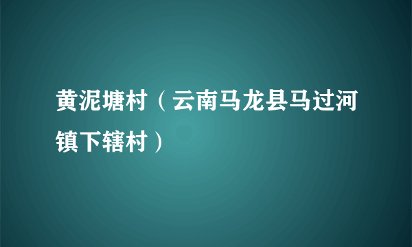 黄泥塘村（云南马龙县马过河镇下辖村）